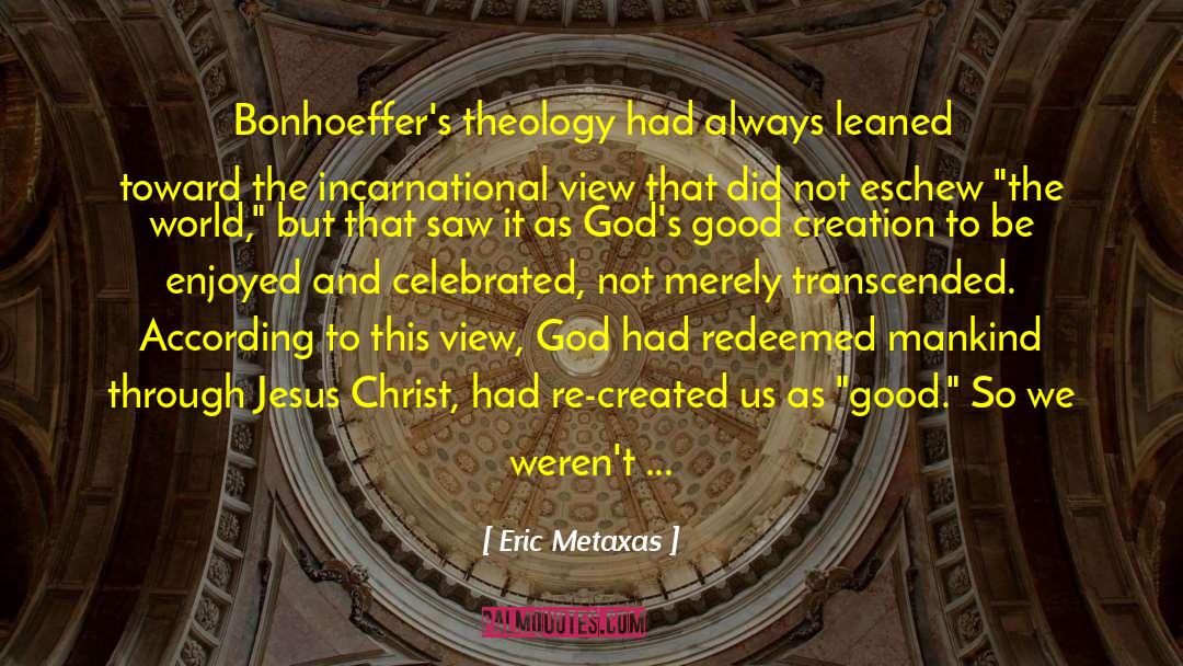 Eric Metaxas Quotes: Bonhoeffer's theology had always leaned