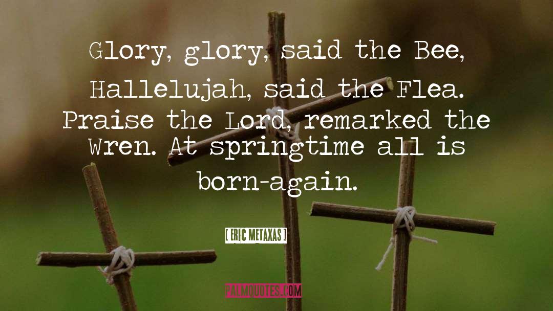 Eric Metaxas Quotes: Glory, glory, said the Bee,