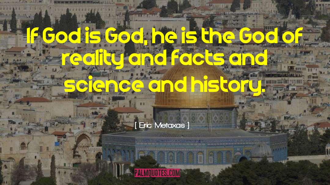 Eric Metaxas Quotes: If God is God, he