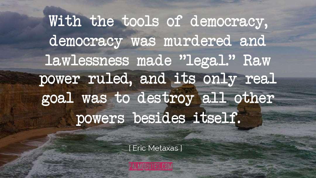 Eric Metaxas Quotes: With the tools of democracy,