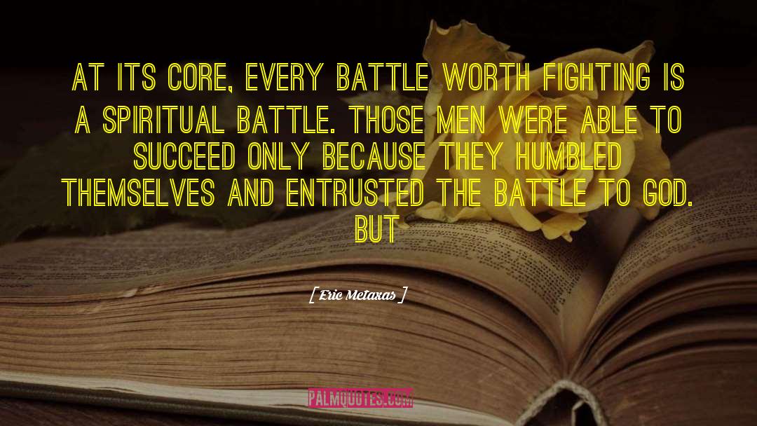 Eric Metaxas Quotes: At its core, every battle