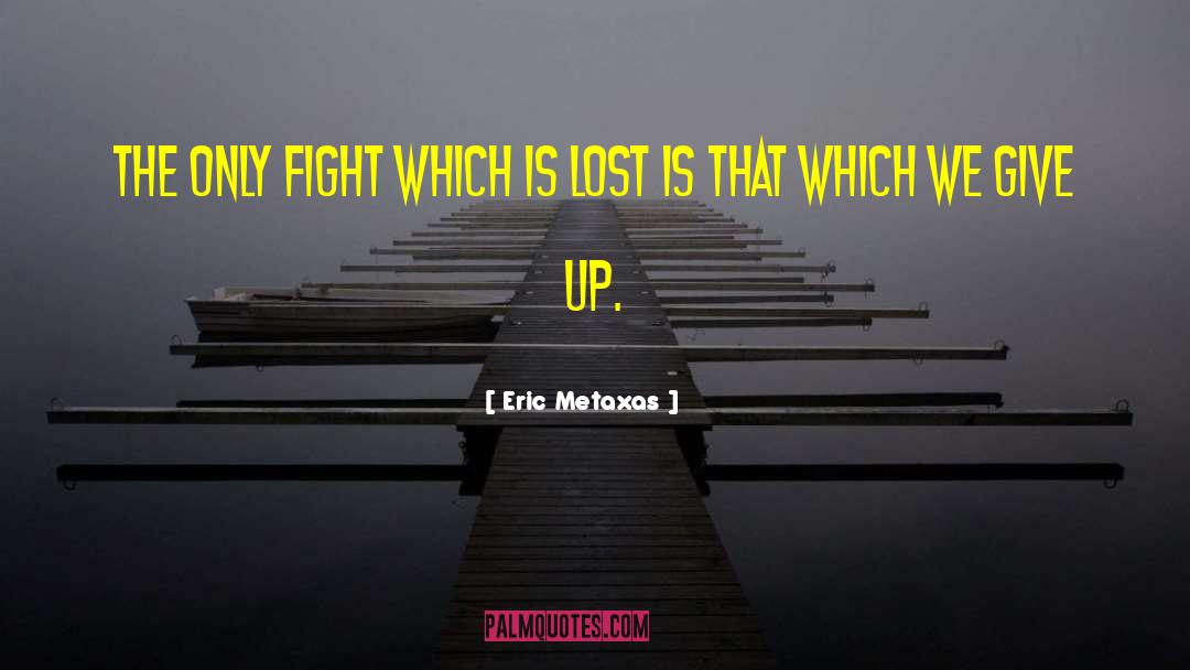 Eric Metaxas Quotes: The only fight which is
