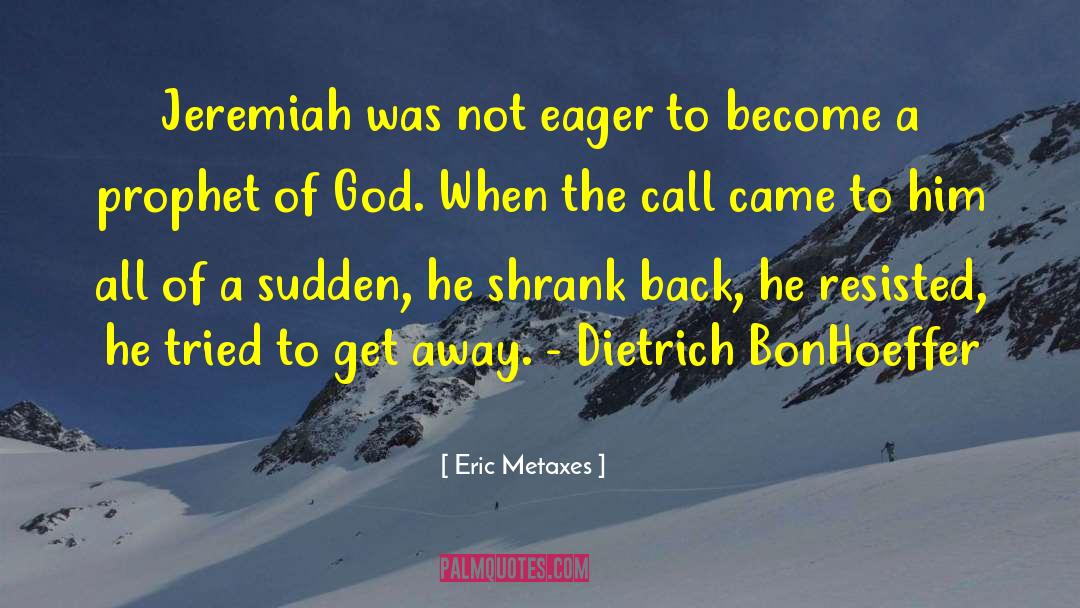 Eric Metaxes Quotes: Jeremiah was not eager to