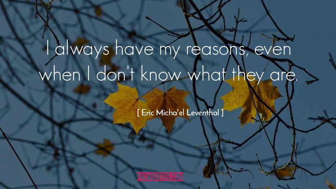 Eric Micha'el Leventhal Quotes: I always have my reasons,