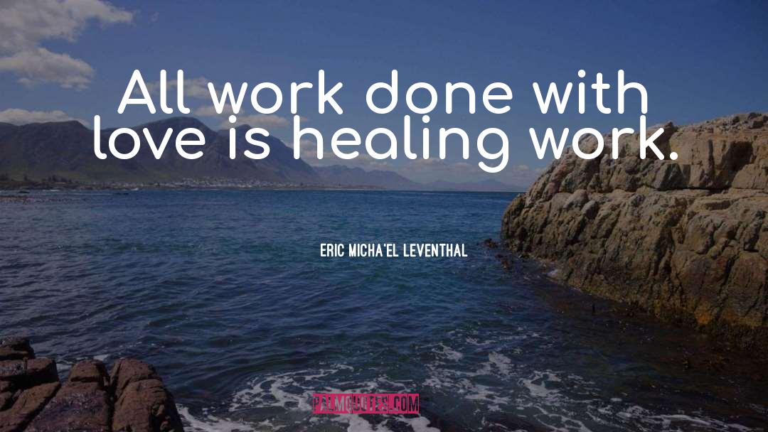 Eric Micha'el Leventhal Quotes: All work done with love