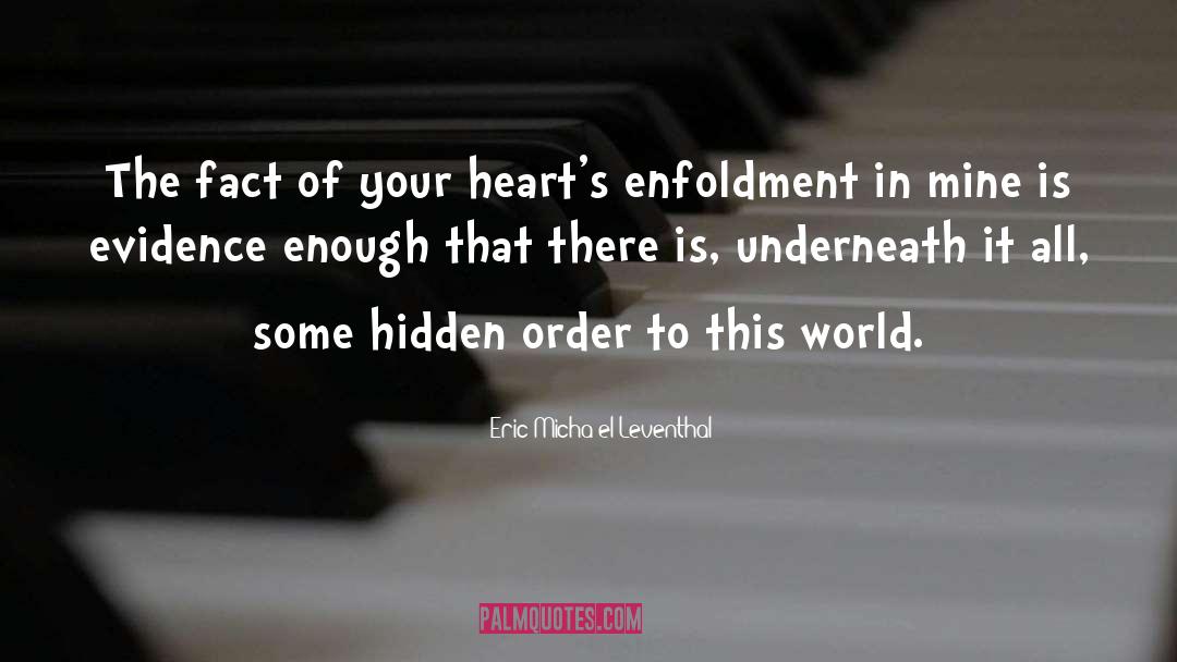 Eric Micha'el Leventhal Quotes: The fact of your heart's