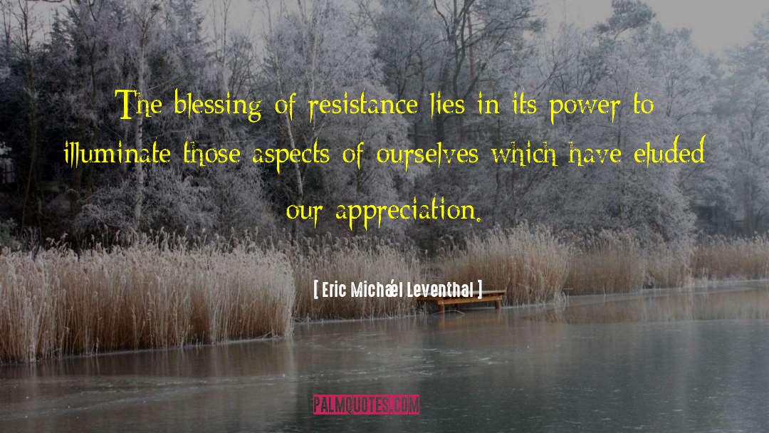 Eric Micha'el Leventhal Quotes: The blessing of resistance lies