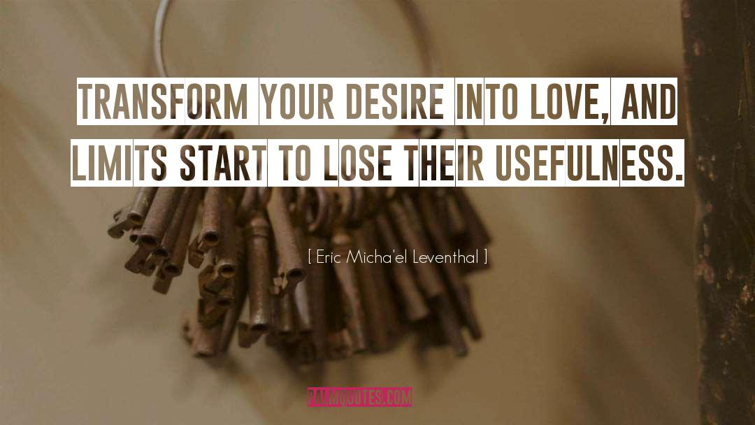 Eric Micha'el Leventhal Quotes: Transform your desire into love,