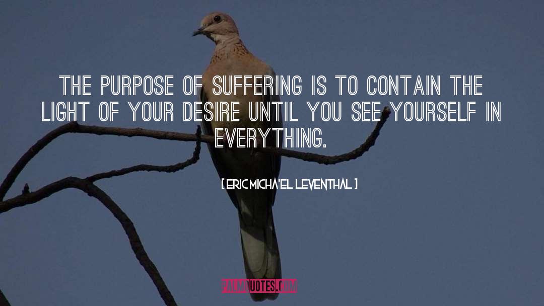 Eric Micha'el Leventhal Quotes: The purpose of suffering is
