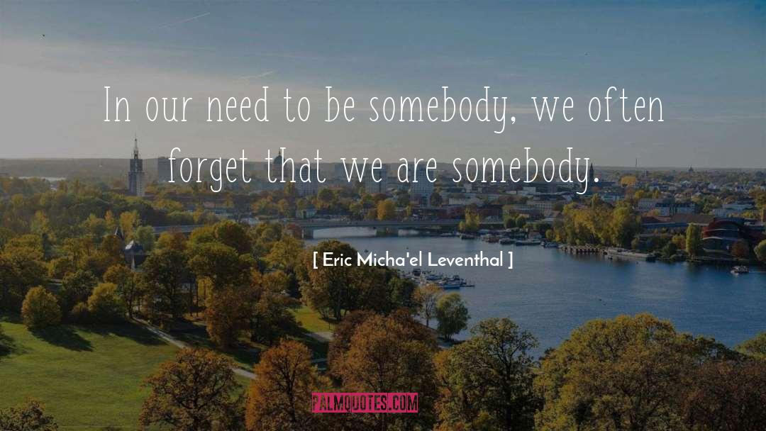 Eric Micha'el Leventhal Quotes: In our need to be