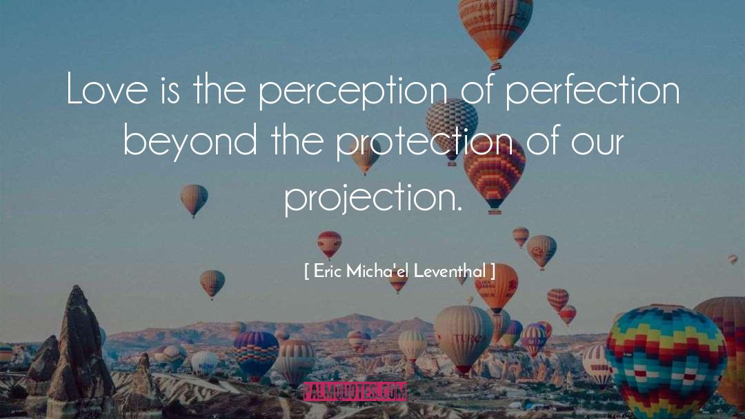 Eric Micha'el Leventhal Quotes: Love is the perception of