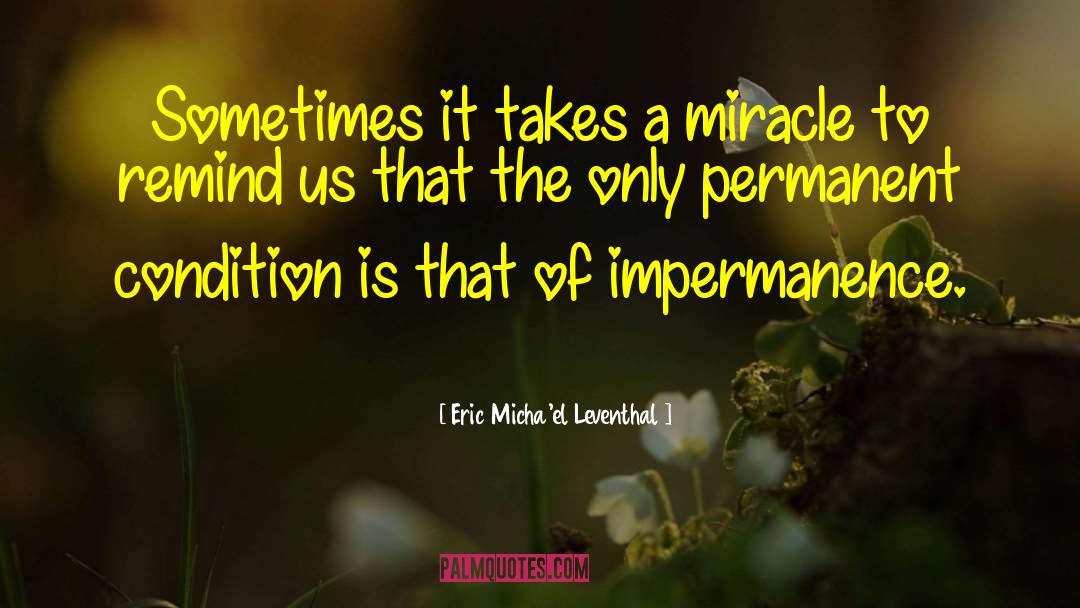 Eric Micha'el Leventhal Quotes: Sometimes it takes a miracle