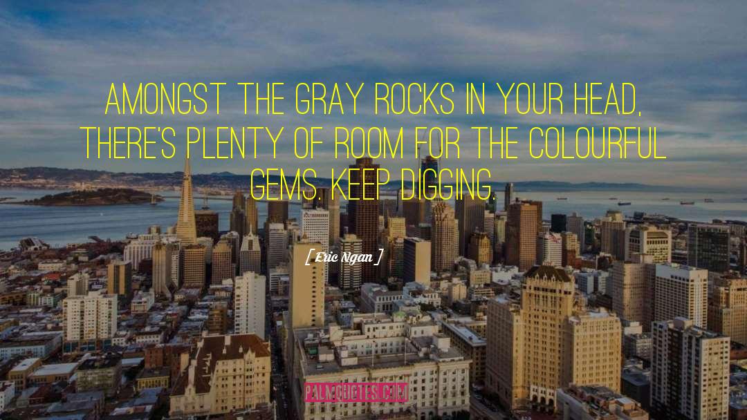 Eric Ngan Quotes: Amongst the gray rocks in