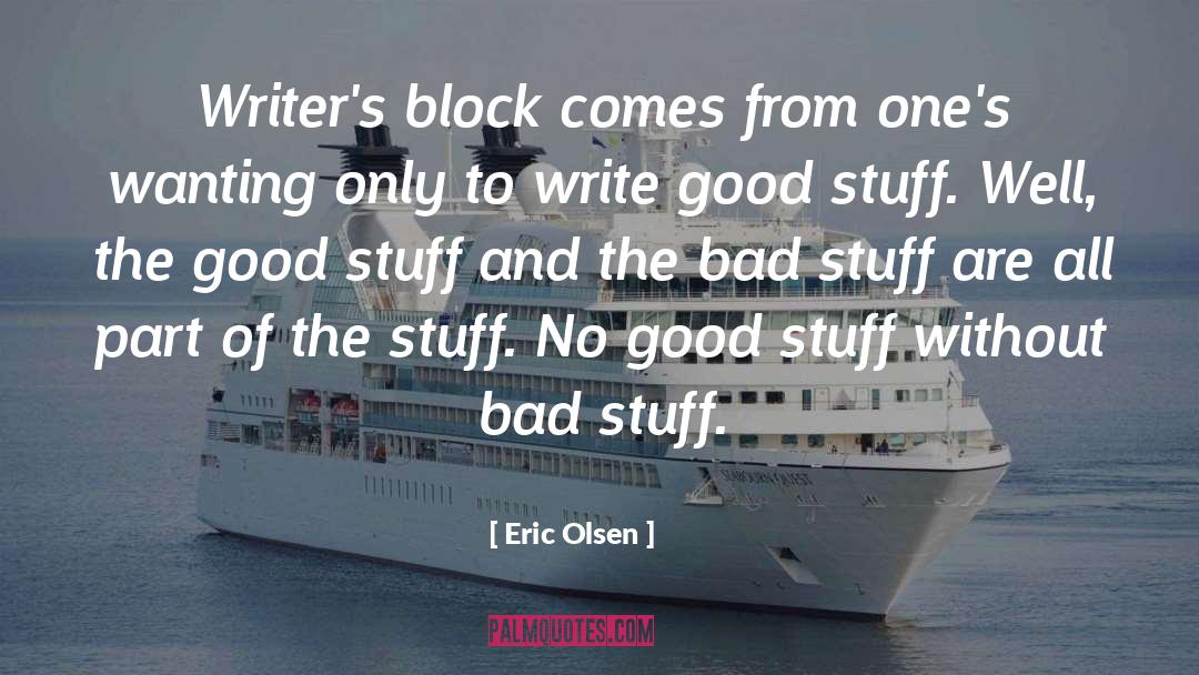 Eric Olsen Quotes: Writer's block comes from one's