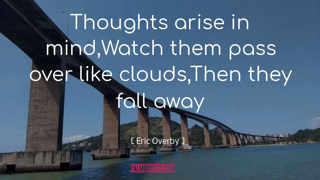 Eric Overby Quotes: Thoughts arise in mind,<br />Watch