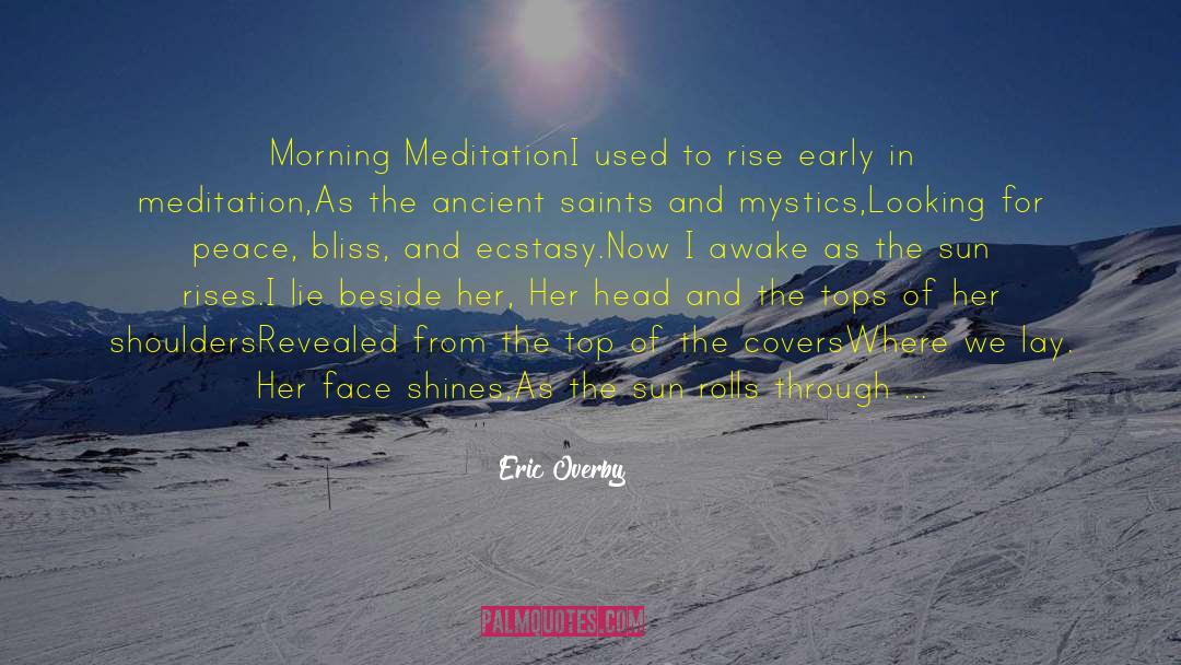 Eric Overby Quotes: Morning Meditation<br /><br />I used