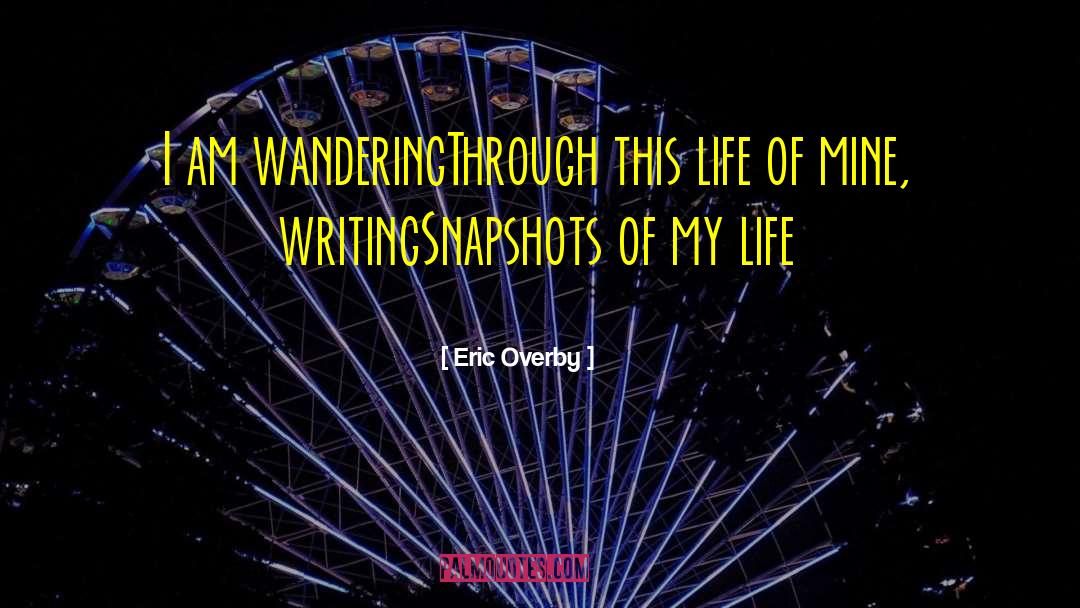 Eric Overby Quotes: I am wandering<br />Through this