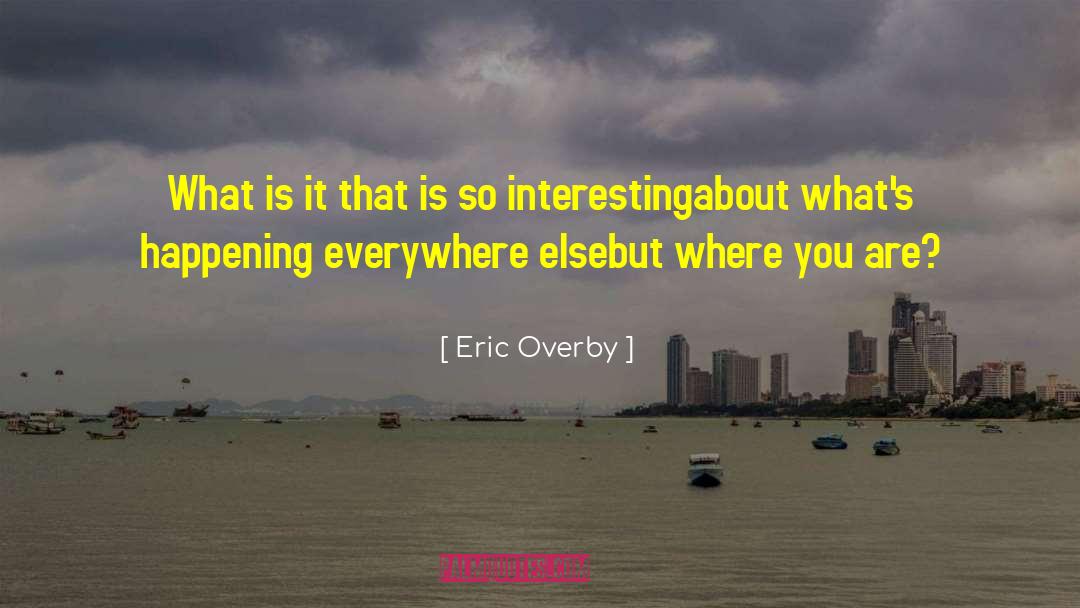 Eric Overby Quotes: What is it that is