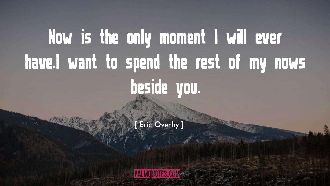 Eric Overby Quotes: Now is the only moment