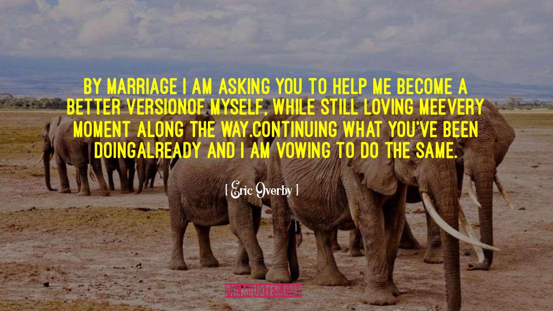 Eric Overby Quotes: By marriage I am asking