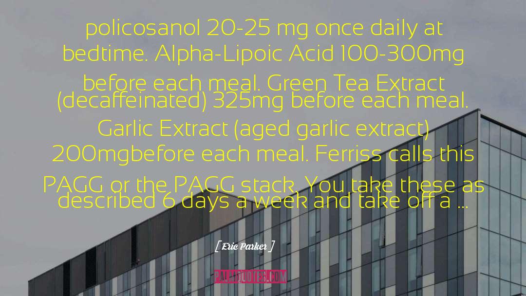 Eric Parker Quotes: policosanol 20-25 mg once daily