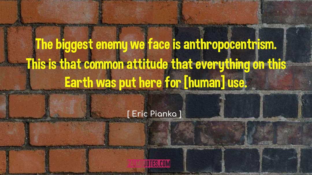 Eric Pianka Quotes: The biggest enemy we face