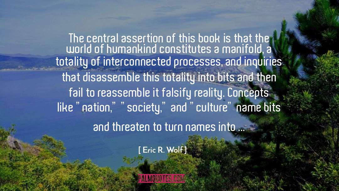 Eric R. Wolf Quotes: The central assertion of this