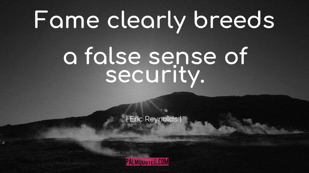 Eric Reynolds Quotes: Fame clearly breeds a false