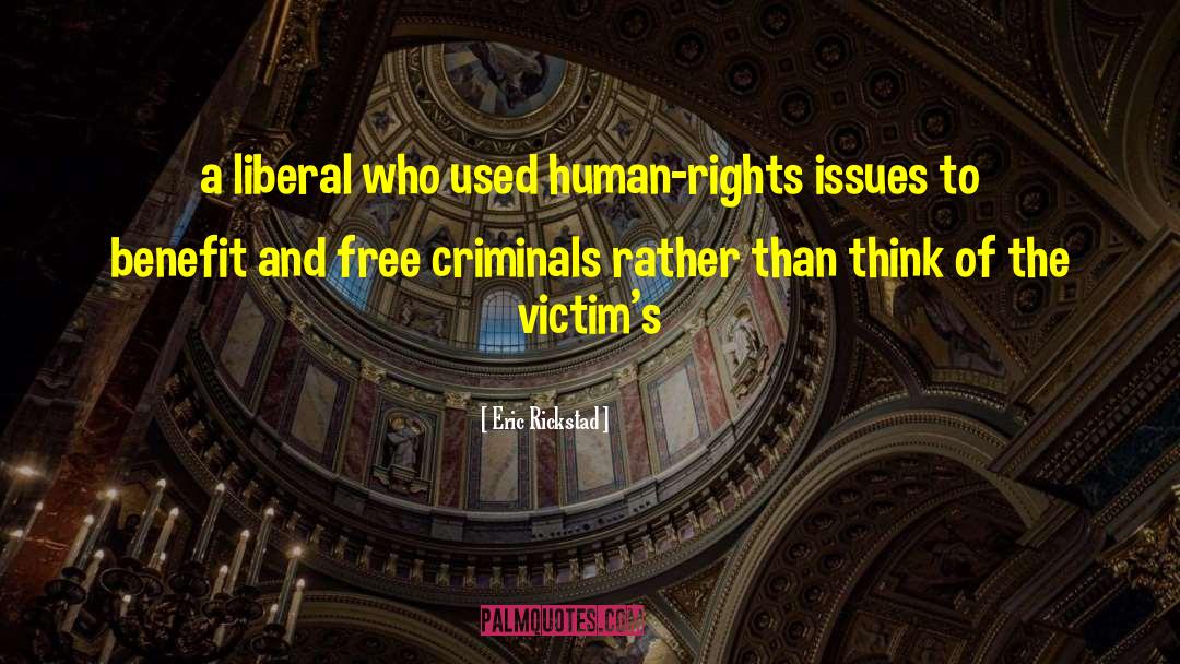 Eric Rickstad Quotes: a liberal who used human-rights