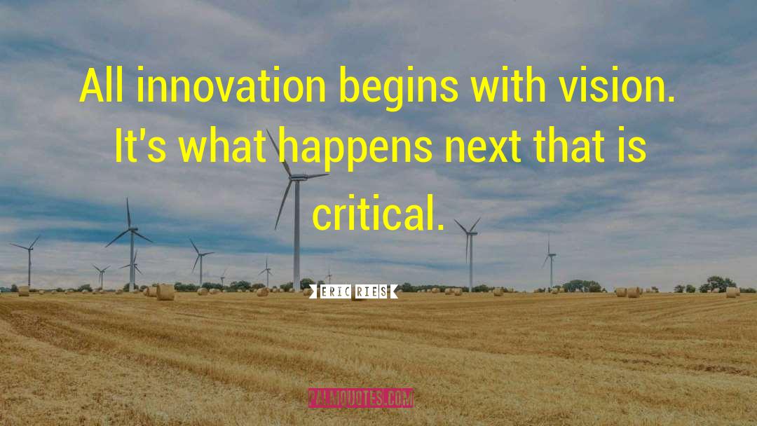 Eric Ries Quotes: All innovation begins with vision.