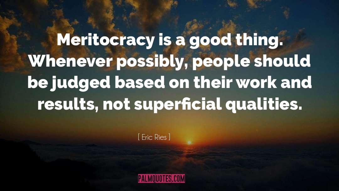Eric Ries Quotes: Meritocracy is a good thing.