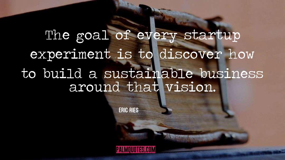 Eric Ries Quotes: The goal of every startup