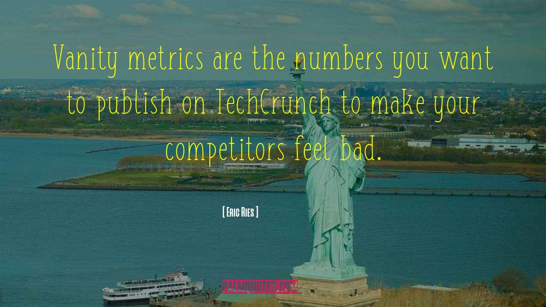 Eric Ries Quotes: Vanity metrics are the numbers