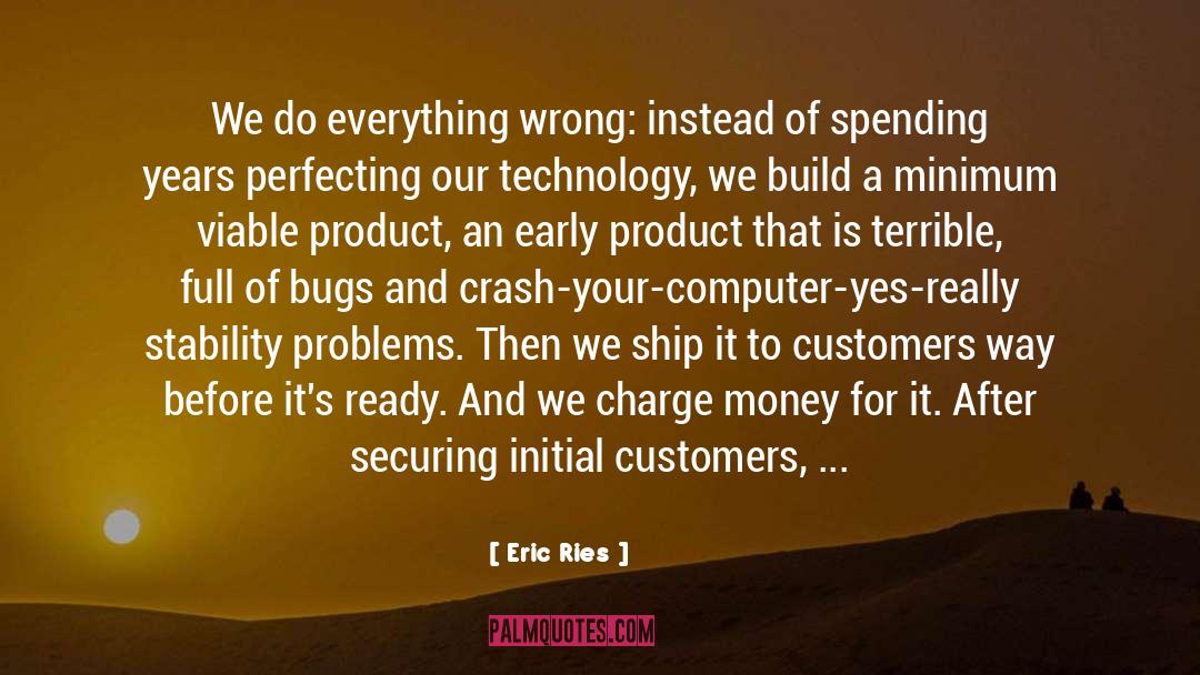 Eric Ries Quotes: We do everything wrong: instead