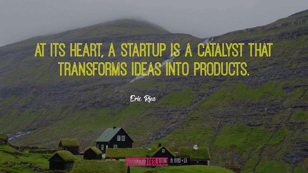 Eric Ries Quotes: At its heart, a startup
