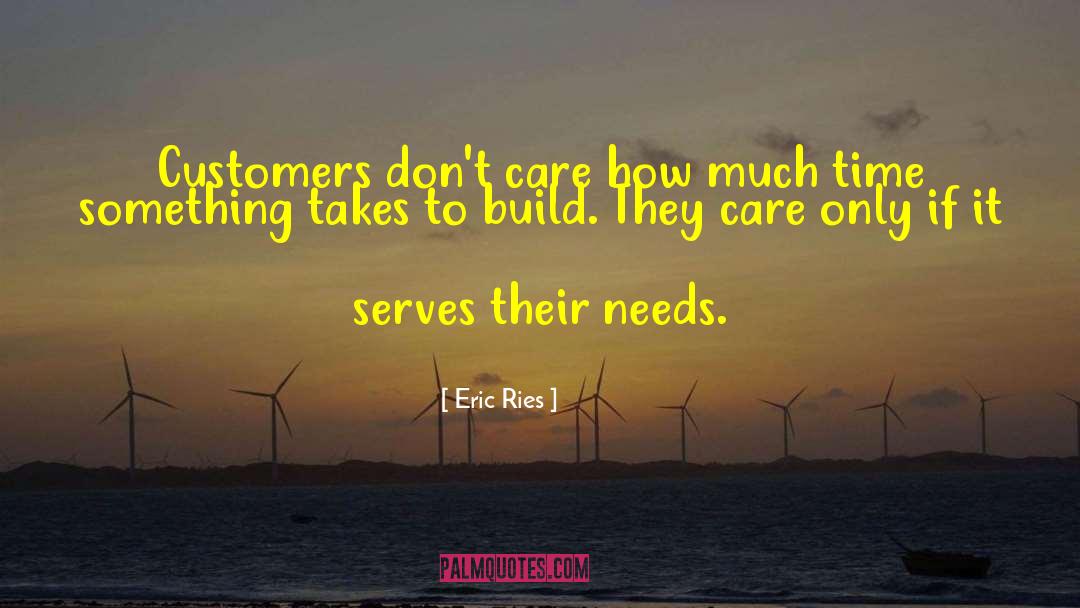 Eric Ries Quotes: Customers don't care how much