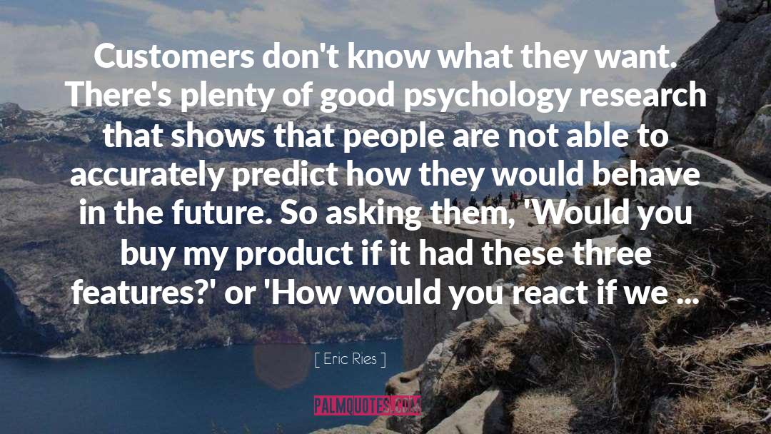 Eric Ries Quotes: Customers don't know what they