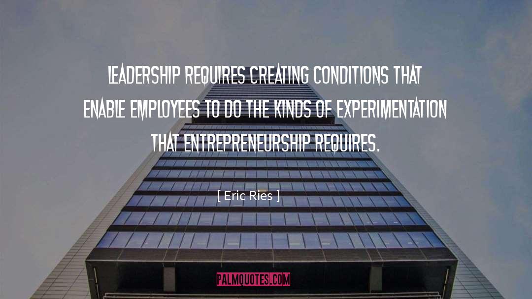 Eric Ries Quotes: Leadership requires creating conditions that