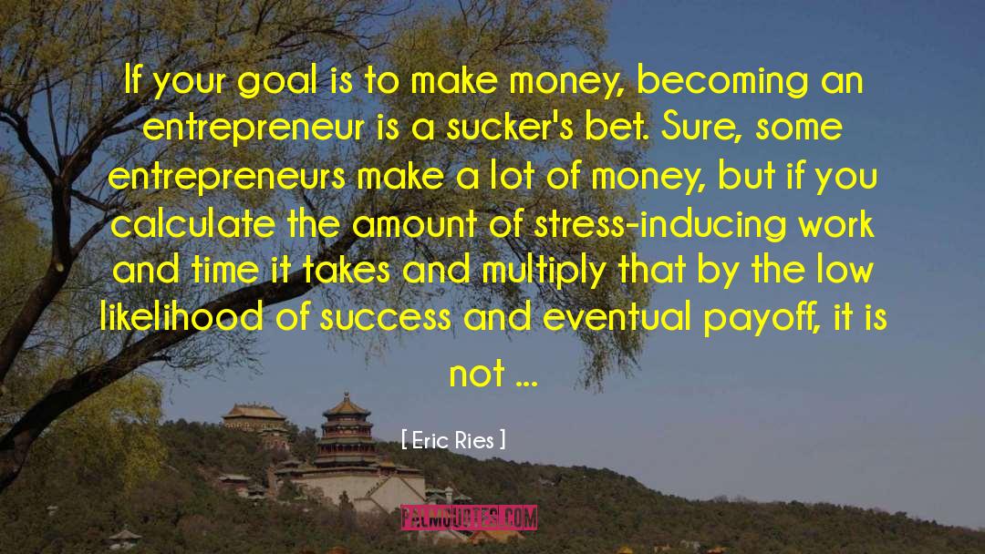 Eric Ries Quotes: If your goal is to