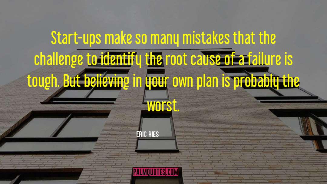 Eric Ries Quotes: Start-ups make so many mistakes