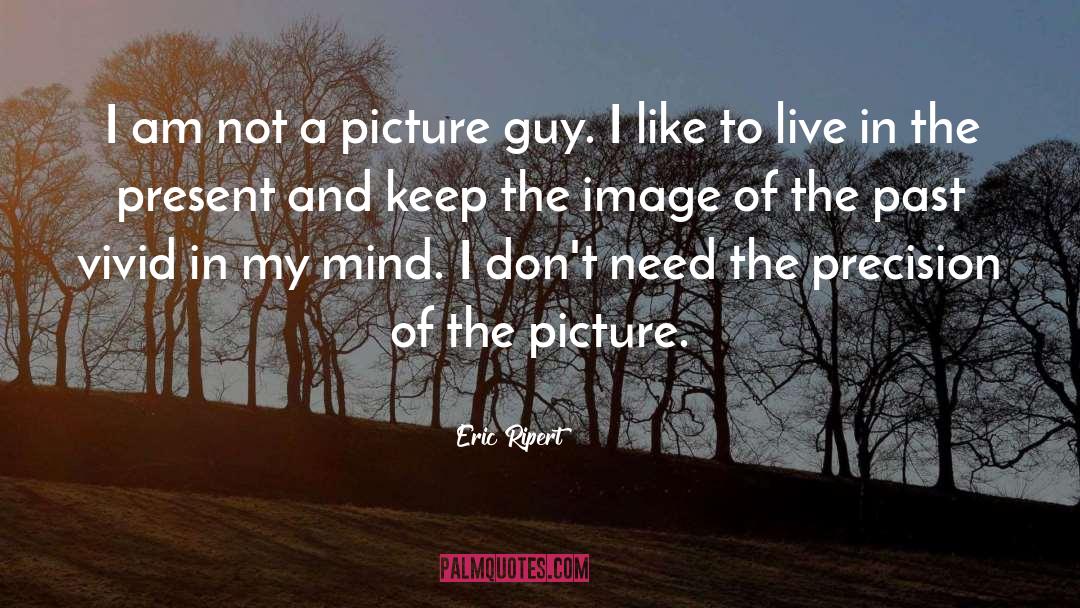 Eric Ripert Quotes: I am not a picture