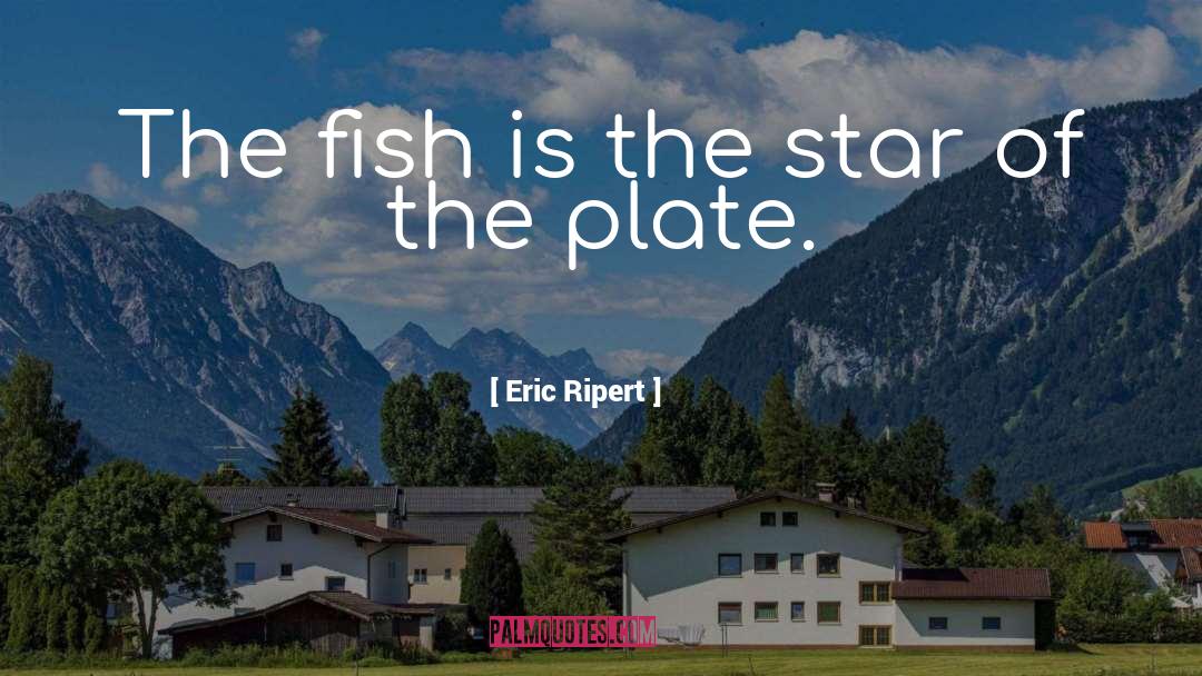 Eric Ripert Quotes: The fish is the star