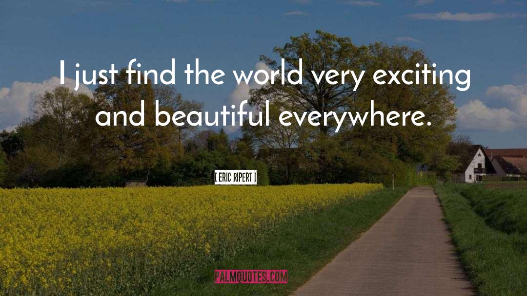 Eric Ripert Quotes: I just find the world