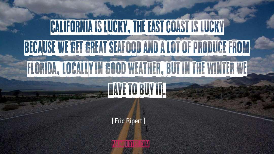 Eric Ripert Quotes: California is lucky, the East