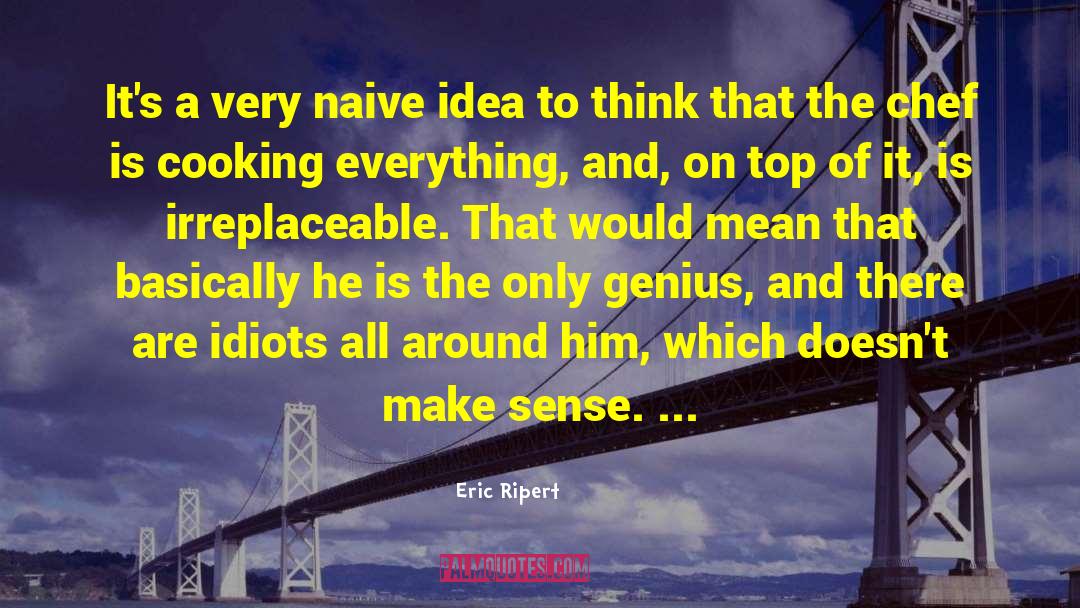 Eric Ripert Quotes: It's a very naive idea