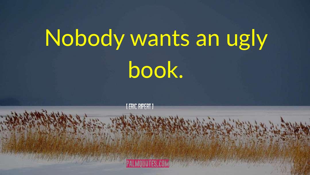 Eric Ripert Quotes: Nobody wants an ugly book.