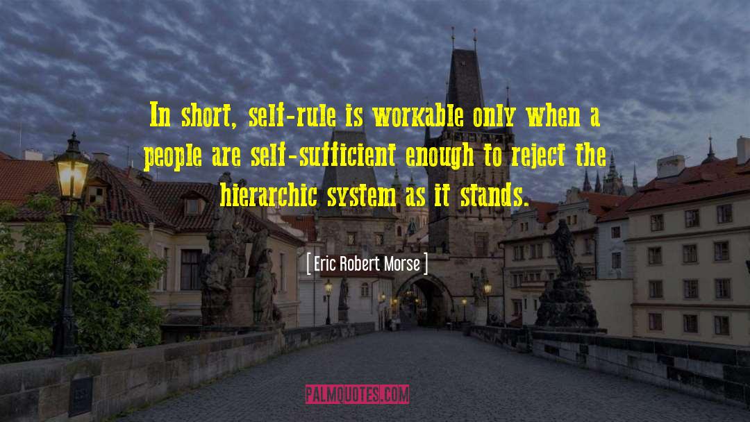 Eric Robert Morse Quotes: In short, self-rule is workable