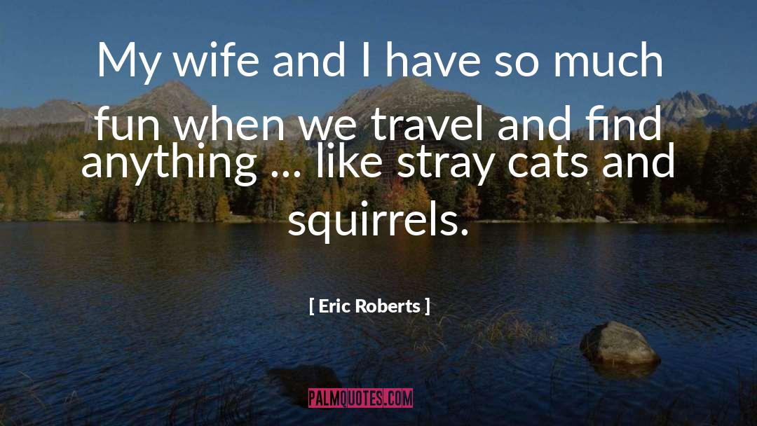 Eric Roberts Quotes: My wife and I have