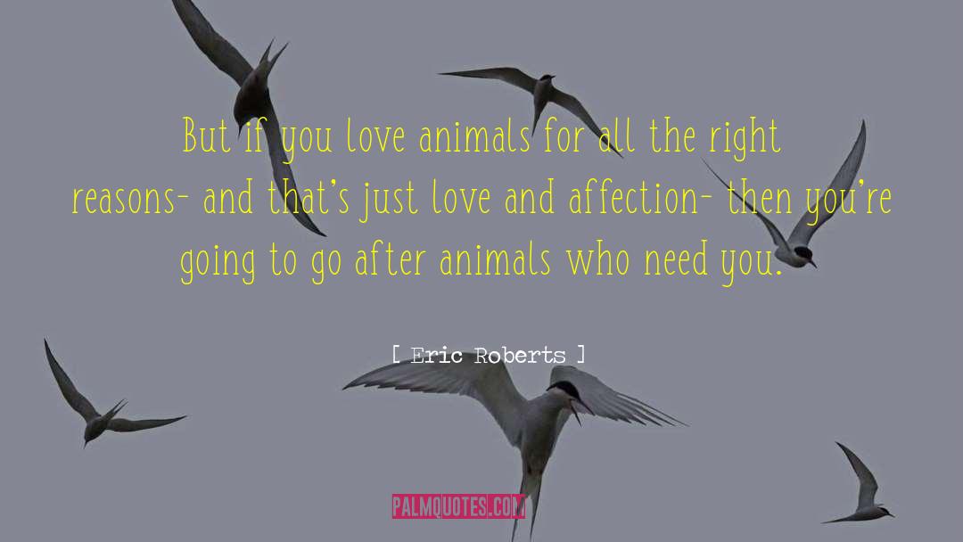 Eric Roberts Quotes: But if you love animals