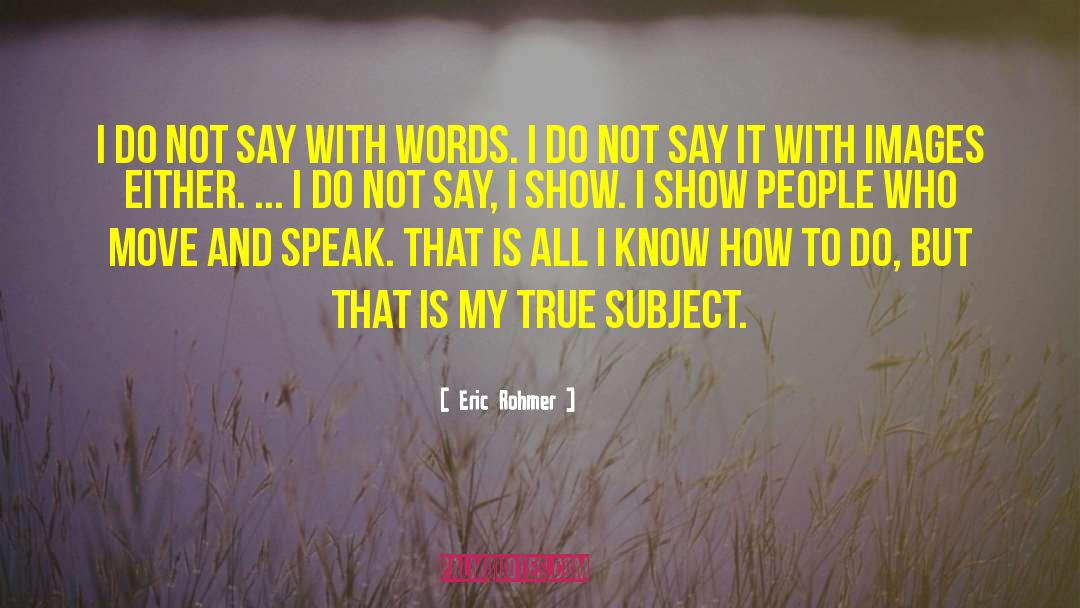 Eric Rohmer Quotes: I do not say with